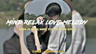 Kabhi jo badal barse X Letme down Slowly slowed reverb Mind Relax love melody  Vikash Love Mashup [upl. by Atikam]