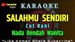 Salahmu Sendiri  Cut Rani  KARAOKE  Nada Rendah WANITA [upl. by Kciremed]