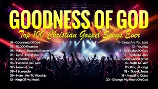 Goodness Of God  Top 100 Christian Gospel Songs Ever  Best Gospel Christian Music Playlist 180 [upl. by Aihsenot]