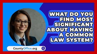 What Do You Find Most Significant About Having a Common Law System  CountyOfficeorg [upl. by Adnowat]