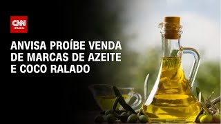 Anvisa proíbe venda de marcas de azeite e coco ralado  LIVE CNN [upl. by Korwin]