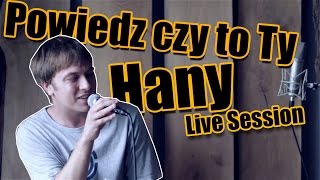 Hany  Powiedz czy to Ty LIVE SESSION [upl. by Ardnazxela]