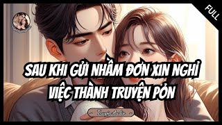 Sau Khi Gửi Nhầm Đơn Xin Nghỉ Việc Thành Truyện Pỏn  Truyện Ngắn Ngôn Tình [upl. by Tomas57]