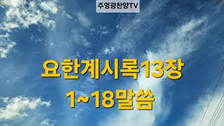 주영광찬양TV성경읽기요한계시록13장118말씀 [upl. by Eloisa823]