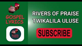 Rivers of Praise  Twikalila Uluse [upl. by Damick]