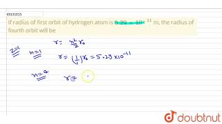 If radius of first orbit of hydrogen atom is 529xx1011 m the radius of fourth orbit will be [upl. by Anelim]