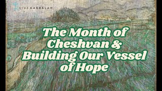 The Month of Cheshvan amp Building Our Vessel of Faith amp Hope [upl. by Antonina]