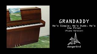 Grandaddy  Hes Simple Hes Dumb Hes the Pilot Piano Version [upl. by Naol]