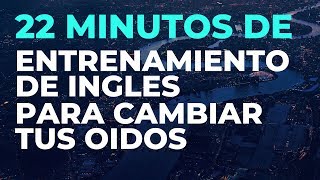 22 Minutos de ENTRENAMIENTO de INGLES Para Cambiar tus Oídos [upl. by Randell]