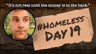 Homeless Day 19 “It’s not real until the money is in the bank” [upl. by Ner]