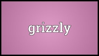 Grizzly Meaning [upl. by Wilfred911]