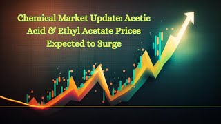 Chemical Market Update Acetic Acid amp Ethyl Acetate Prices Expected to Surge [upl. by Narad185]