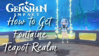 How to Get Fontaine Teapot Realm  Swirling Isles Serenitea Pot  Genshin Impact [upl. by Chamkis612]