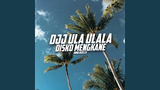 DJJ ULA ULALA DISKO MENGKANE [upl. by Akerdnuhs]