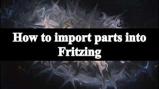 How to import parts into Fritzing [upl. by Allertse]