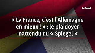 « La France c’est l’Allemagne en mieux  »  le plaidoyer inattendu du « Spiegel » [upl. by Winer136]