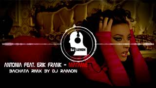 ANTONIA feat Erik Frank  Matame Bachata Remix by 🎧DJ Ramon🎧 [upl. by Nallad525]