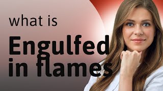 Unraveling quotEngulfed in Flamesquot A Deep Dive into Meaning and Usage [upl. by Kassi]