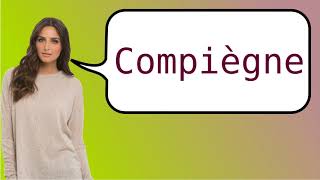 How to say Compiègne in French [upl. by Zohara295]