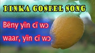 DINKA GOSPEL SONG Bɛ̈ny Yïn cï wɔ waar Yïn cï wɔ luɔ̈k [upl. by Robaina536]