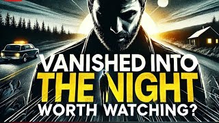 Vanished Into the Night 2024 Movie Review Hidden Gem or Missed Opportunity [upl. by Dnamron207]