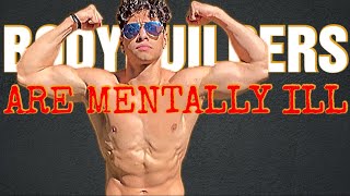 Bodybuilders Are Mentally ill [upl. by Ashlee]