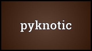 Pyknotic Meaning [upl. by Nomzzaj850]