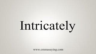 How To Say Intricately [upl. by Tnahsarp397]