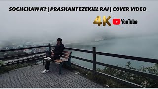 SOCHCHAW K  PRASHANT EZEKIEL RAI COVER VIDEO [upl. by Anohsal411]