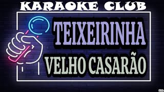 TEIXEIRINHA  VELHO CASARÃO  KARAOKÊ [upl. by Townsend617]