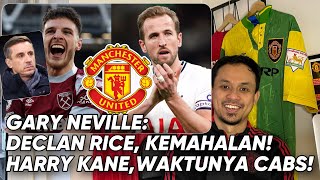 Ngobrol Ringan Pendapat Gary Neville Tentang Harga Declan Rice Dan Harry Kane Baiknya Cabs Ke MUFC [upl. by Nylteak]