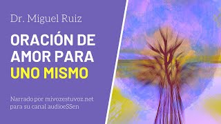 ORACIÓN DE AMOR PARA UNO MISMO  Miguel Ruiz [upl. by Letty]