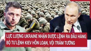 Bản tin Thế giới Lính Ukraine nhận được lệnh ra đầu hàng Bộ Tư lệnh Kiev hỗn loạn trảm tướng [upl. by Fredkin455]