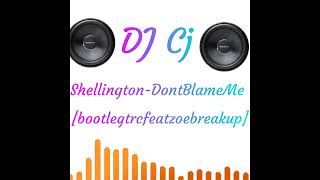 ShellingtonDontBlameMebootlegtrcfeatzoebreakup bassline by dj cj [upl. by Novad]