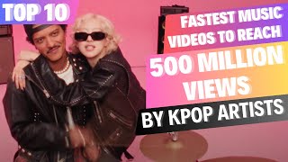 TOP 10 FASTEST KPOP MUSIC VIDEOS TO REACH  500 MILLION VIEWS [upl. by Marya]