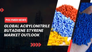 Polymer News Global Acrylonitrile Butadiene Styrene Market Outlook abs [upl. by Hux]