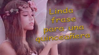 LINDA FRASE PARA UNA QUINCEAÑERA  MIS 15 AÑOS  FRASES [upl. by Sylvie]