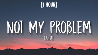 Laila  Not My Problem 1 HOURLyrics  quotNot my problem thats just not my problemquot [upl. by Nagiam873]