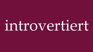 How to Pronounce introvertiert introverted Correctly in German [upl. by Eelanaj216]