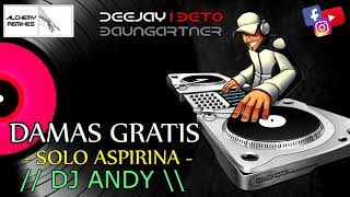 DAMAS GRATIS  SOLO ASPIRINA DJ ANDY  ALCHEMY REMIXES RETRO CUMBIA [upl. by Repmek]