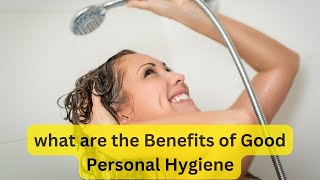 What are the Benefits of Good Personal Hygiene [upl. by Aisirtap]