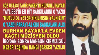 TAHİR PAKER Tatlısesi Zirveye Taşıyan Şarkıların Yazarı O Yazdı Alkışı ve Parayı Başkaları Aldı [upl. by Arod]