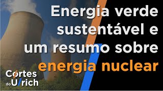 Energia verde sustentável e um resumo sobre energia nuclear  Cortes do Ulrich [upl. by Zeralda]