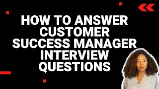 How to Answer Customer Success Manager Interview Questions with examples [upl. by Arquit]