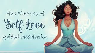 Five Minutes of Self Love Guided Meditation [upl. by Eeluj]