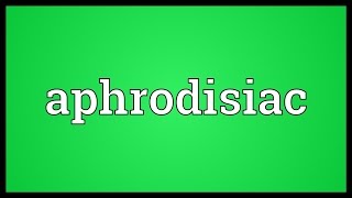 Aphrodisiac Meaning [upl. by Aicat]