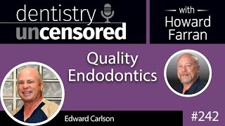 242 Quality Endodontics with Edward Carlson  Dentistry Uncensored with Howard Farran [upl. by Novaelc]