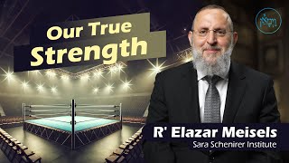 Our True Strength  Rabbi Elazar Meisels [upl. by Hailee280]