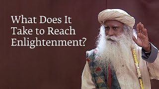 What Does It Take to Reach Enlightenment  Sadhguru [upl. by Beniamino]