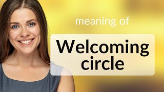 Understanding the Phrase quotWelcoming Circlequot [upl. by Nager671]